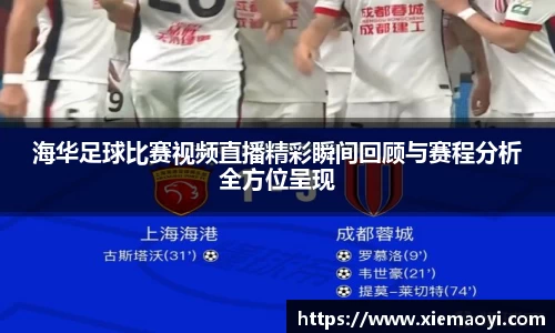 海华足球比赛视频直播精彩瞬间回顾与赛程分析全方位呈现