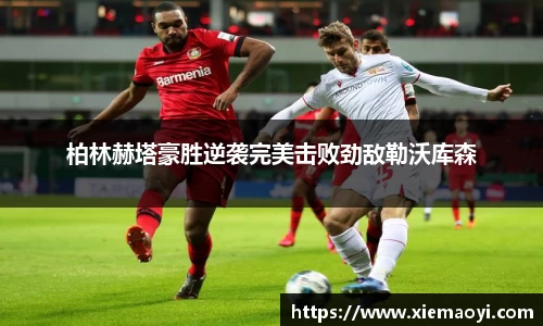 柏林赫塔豪胜逆袭完美击败劲敌勒沃库森