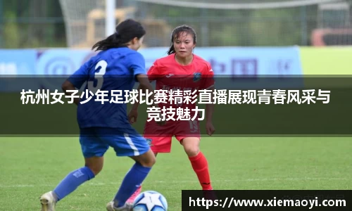 杭州女子少年足球比赛精彩直播展现青春风采与竞技魅力