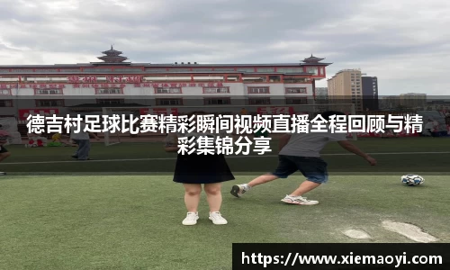 德吉村足球比赛精彩瞬间视频直播全程回顾与精彩集锦分享