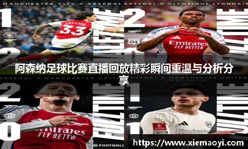 阿森纳足球比赛直播回放精彩瞬间重温与分析分享