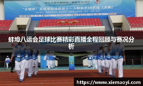 蚌埠八运会足球比赛精彩直播全程回顾与赛况分析
