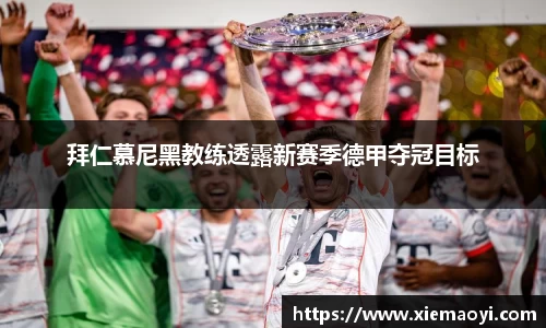 拜仁慕尼黑教练透露新赛季德甲夺冠目标